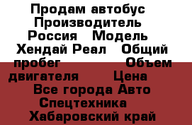 Продам автобус › Производитель ­ Россия › Модель ­ Хендай Реал › Общий пробег ­ 280 000 › Объем двигателя ­ 4 › Цена ­ 720 - Все города Авто » Спецтехника   . Хабаровский край